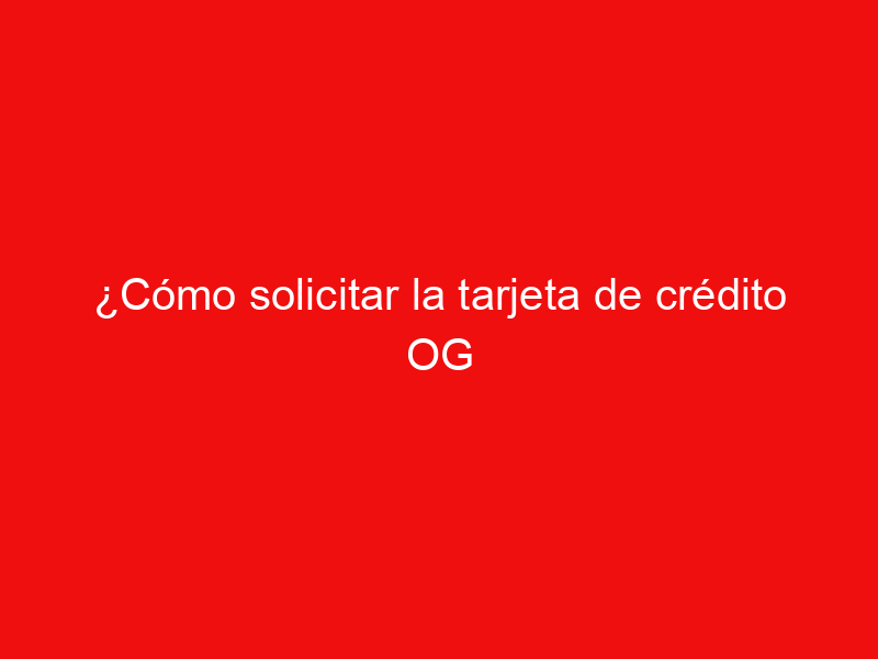 ¿Cómo solicitar la tarjeta de crédito OG NanoPay?