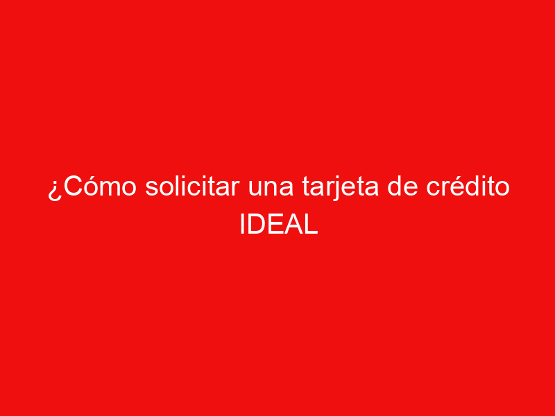 ¿Cómo solicitar una tarjeta de crédito IDEAL Scotiabank?