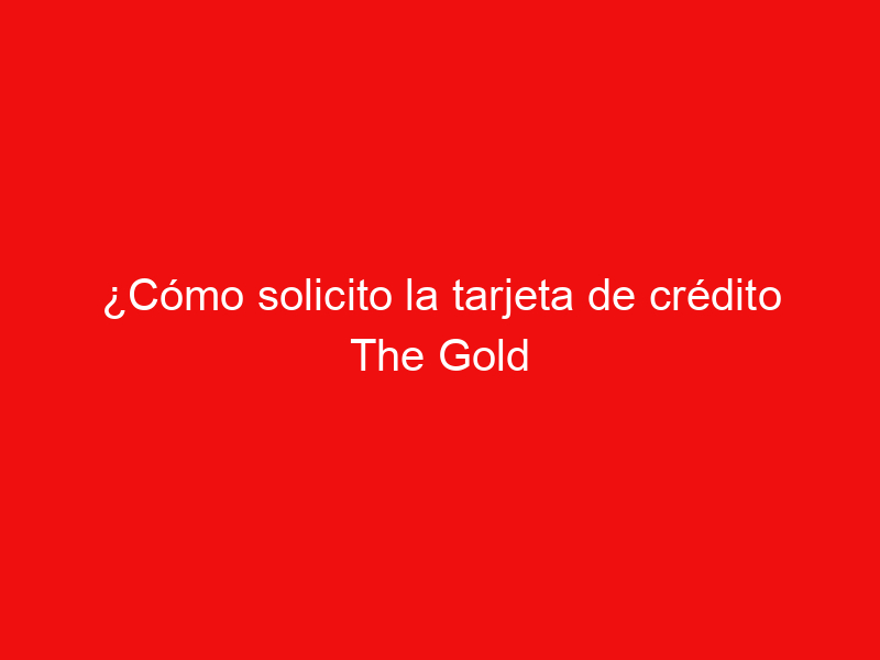 ¿Cómo solicito la tarjeta de crédito The Gold Elite American Express?