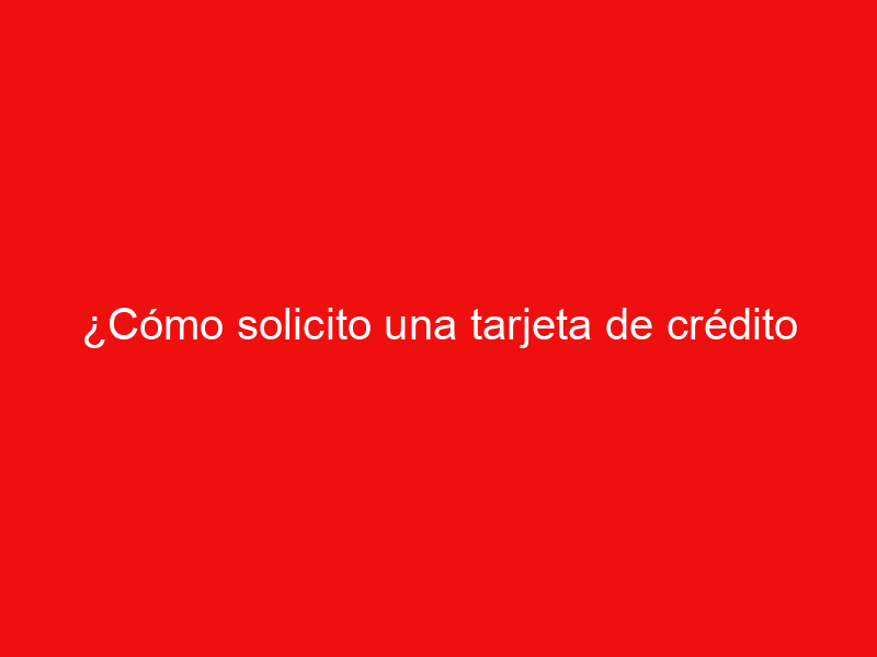 ¿Cómo solicito una tarjeta de crédito Liverpool Visa?