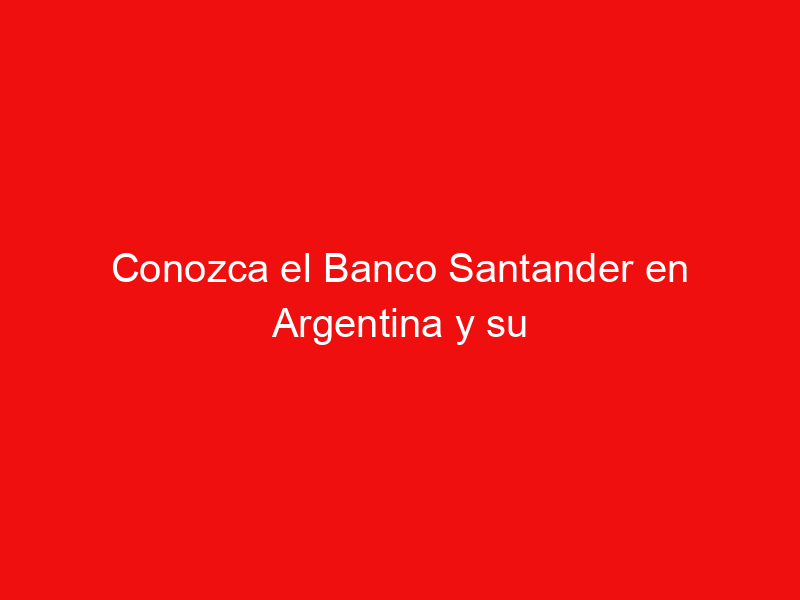 Conozca el Banco Santander en Argentina y su oferta de tarjeta de crédito Visa Black