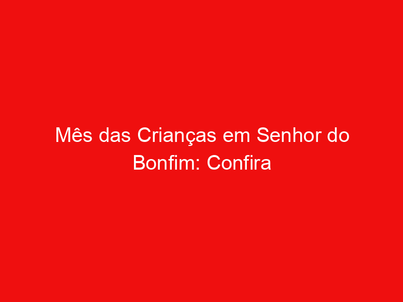 Mês das Crianças em Senhor do Bonfim: Confira as Programações Especiais de Diversão da Prefeitura