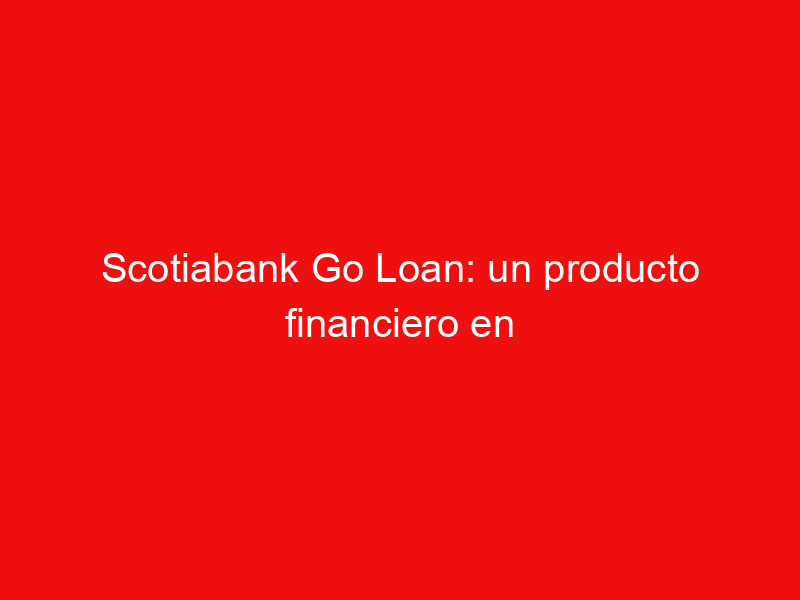 Scotiabank Go Loan: un producto financiero en Uruguay orientado a tu carrera universitaria