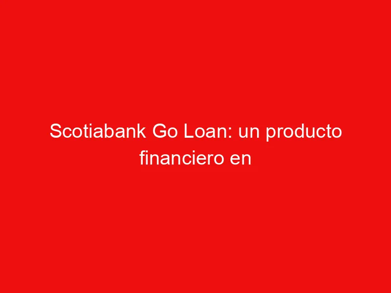 Scotiabank Go Loan: un producto financiero en Uruguay orientado a tu carrera universitaria